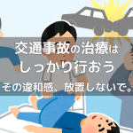 交通事故の治療はしっかり行おう | その違和感、放置しないで。